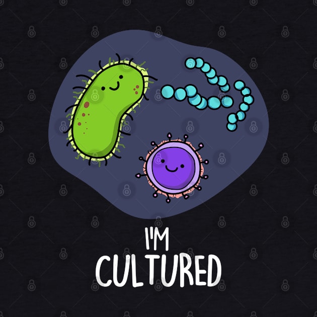 I'm Cultured Cute Science Bacteria Pun by punnybone